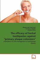 The efficacy of herbal toothpastes against "primary plaque colonizers": Implications for the management of periodontal disease 3639349555 Book Cover