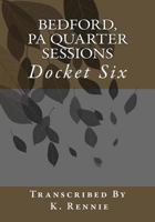 Bedford, PA Quarter Sessions - Docket Six 1484005236 Book Cover