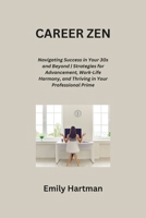 Career Zen: Navigating Success in Your 30s and Beyond Strategies for Advancement, Work-Life Harmony, and Thriving in Your Professional Prime B0CR6YJ55B Book Cover