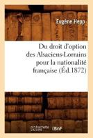 Du Droit D'Option Des Alsaciens-Lorrains Pour La Nationalita(c) Franaaise (A0/00d.1872) 2012541100 Book Cover