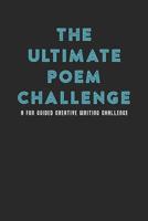 The Ultimate Poem Challenge: A Fun Guided Creative Writing Challenge (75 Pages - 6x9 Size) Creative Poetry Journal 1079131299 Book Cover