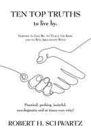 Ten Top Truths to Live by: Verities to Live By, to Teach the Kids, and to Win Arguments With 1665507608 Book Cover