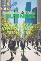 Sustainable & Ethical Business: Profitable, Responsible, Impactful B0DYYTWWDG Book Cover