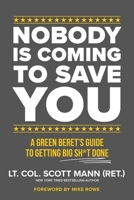 Nobody Is Coming to Save You: A Green Beret's Guide to Getting Big Sh*t Done 1546008349 Book Cover