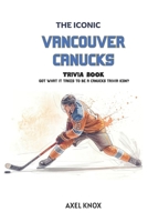 Vancouver Canucks: The Iconic Vancouver Canucks Trivia Book (The Iconic Sports Trivia Collection) B0H2S1C282 Book Cover