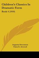 Children's Classics In Dramatic Form: Book 4 1436803926 Book Cover