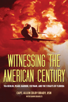 Witnessing the American Century: Via Berlin, Pearl Harbor, Vietnam, and the Straits of Florida 1606354469 Book Cover