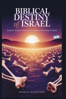 BIBLICAL DESTINY OF ISRAEL: Ezekiel's Ancient Vision and Its Impact on the Modern World: How the Prophetic Revelation is Shaping Her Future and Influencing Global Destiny B0FKZT2GRM Book Cover