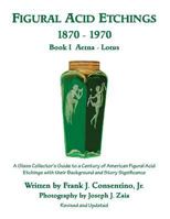 Figural Acid Etchings 1870-1970, Book I, Aetna - Lotus: A Glass Collector's Guide to a Century of American Figural Acid Etchings with Their Background and Story Significance 197987560X Book Cover