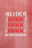 All I Do Is Grade Grade Grade No Matter What: All Purpose 6x9 Blank Lined Notebook Journal Way Better Than A Card Trendy Unique Gift Red Texture Teacher 1708084819 Book Cover