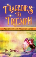 Tragedies to Triumph: A Collection of Faith Based Short Stories 1959895494 Book Cover