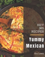 Hey! 365 Yummy Mexican Recipes: Everything You Need in One Yummy Mexican Cookbook! B08H57T7H4 Book Cover