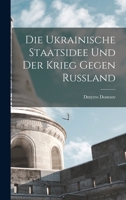 Die Ukrainische Staatsidee Und Der Krieg Gegen Russland. Hrsg. Von Der Ukrainischen Zentralorganisation 1018297472 Book Cover