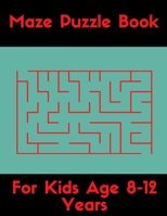 Maze Puzzle Book For Kids Age 8-12 Years: Children's Game Books Gift Idea B091WJ9WB5 Book Cover