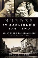 Murder in Carlisle's East End: Unintended Consequences (True Crime) 1626195153 Book Cover