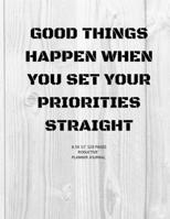 GOOD THINGS HAPPEN WHEN YOU SET YOUR PRIORITIES STRAIGHT: Academic Calendar and Organizer 8.5X11" Notebook for girl, boy, Adults to write in note and ideas weekly 1692221884 Book Cover