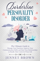 Borderline Personality Disorder: The Ultimate Guide to Manage Your Emotions. Improve Your Communication Skills and Heal Your Relationships to Finally Take Control of Your Life. 1802710760 Book Cover