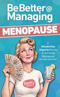 Be Better @ Managing Menopause: A Wonderfully Imperfect Guide to Surviving Menopause (fan sold separately) 1764745353 Book Cover