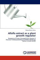Alfalfa extract as a plant growth regulator: Response of Troyer Citrange(Citrus Sinensis X Poncirus Trifoliata)seedlings to Alfalfa (Medicago Sativa L.)crude extract 3848423715 Book Cover