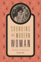 Sounding the Modern Woman: The Songstress in Chinese Cinema 082235876X Book Cover