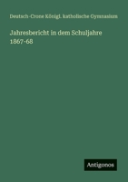 Jahresbericht in dem Schuljahre 1867-68 (German Edition) 3386391583 Book Cover