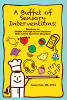 A Buffet of Sensory Interventions: Solutions for Middle and High School Students with Autism Spectrum Disorders 1934575836 Book Cover