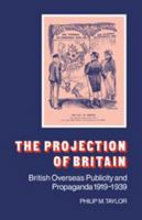 The Projection of Britain: British Overseas Publicity and Propaganda 1919 1939 0521046416 Book Cover