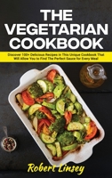 The Vegetarian Cookbook: 100 +Easy to Prepare, Delicious and Nutritious Recipes to Help You Clean Up and Lean You 1803073055 Book Cover