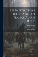 Les Institutions Judiciaires En France Au XIE Si�cle: R�gion Angevine 1021392189 Book Cover