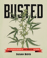 Busted: An Illustrated History of Drug Prohibition in Canada 1552669769 Book Cover