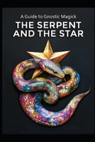 A Guide to Gnostic Magick: The Serpent and the Star B0DXPT529B Book Cover