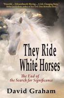They Ride White Horses: The End of the Search for Significance 193641726X Book Cover