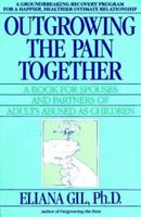 Outgrowing the Pain: A Book for and About Adults Abused As Children