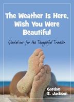 The Weather Is Here, Wish You Were Beautiful: Quotes for the Thoughtful Travelers 1887140867 Book Cover