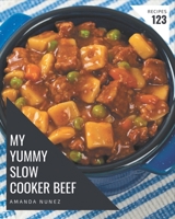 My 123 Yummy Slow Cooker Beef Recipes: A Yummy Slow Cooker Beef Cookbook You Won’t be Able to Put Down B08GRKFNHX Book Cover