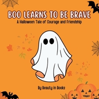 Boo Learns to Be Brave: A Halloween Tale of Courage and Friendship 1961634597 Book Cover