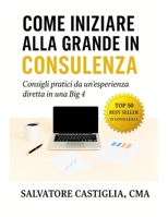 Come iniziare alla grande in Consulenza: Consigli pratici da un'esperienza diretta in una Big 4 (Italian Edition) B0DJ19ZDRP Book Cover