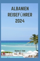 Albanien Reiseführer 2024: Eintauchen in die kulinarische Odyssee Albaniens undGastronomisches Abenteuer: Ein aktualisierter Leitfaden zu Sehensw B0CS6S6Z5R Book Cover