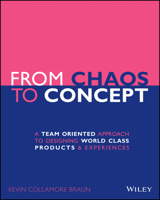 From Chaos to Concept: A Team Oriented Approach to Designing World Class Products and Experiences 1119628962 Book Cover