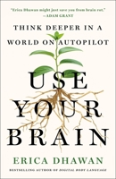 Use Your Brain: How to Think Deeper in a World on Autopilot 1250450543 Book Cover