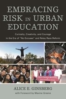 Embracing Risk in Urban Education: Curiosity, Creativity, and Courage in the Era of No Excuses and Relay Race Reform 1607099497 Book Cover
