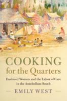 Cooking for the Quarters: Enslaved Women and the Labor of Care in the Antebellum South 1009544373 Book Cover