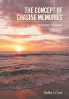 The Concept of Chasing Memories: Unbroken Memories 1514468603 Book Cover