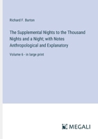The Supplemental Nights to the Thousand Nights and a Night; with Notes Anthropological and Explanatory: Volume 6 - in large print 3387027702 Book Cover