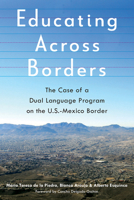 Educating Across Borders: The Case of a Dual Language Program on the U.S.-Mexico Border 0816538476 Book Cover