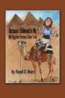 Because I Believed in Me (My Egyptian Fantasy Came True) 1477289151 Book Cover