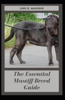 The Essential Mastiff Breed Guide: Unraveling The Secrets To Raising The Perfect Breed B09BL5RT3B Book Cover