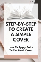 Step-By-Step To Create A Simple Cover: How To Apply Color To The Book Cover: Setting The Environment B09GJPWTQH Book Cover