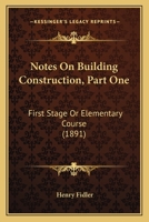 Notes On Building Construction, Part One: First Stage Or Elementary Course 0548661936 Book Cover