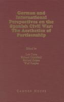 German and International Perspectives on the Spanish Civil War: The Aesthetics of Partisanship (Studies in German Literature, Linguistics, and Culture) 1879751097 Book Cover